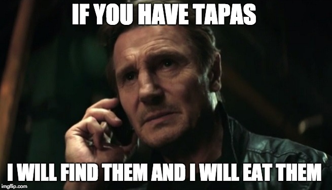 leam phone | IF YOU HAVE TAPAS; I WILL FIND THEM AND I WILL EAT THEM | image tagged in leam phone | made w/ Imgflip meme maker