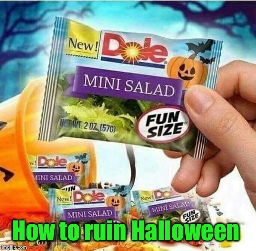 How to ruin Halloween  | How to ruin Halloween | image tagged in halloween,dole,salad,fun size,memes,funny | made w/ Imgflip meme maker