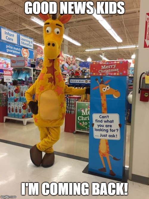 Cant keep a good giraffe down!  | GOOD NEWS KIDS; I'M COMING BACK! | image tagged in memes,good news everyone,toys r us | made w/ Imgflip meme maker