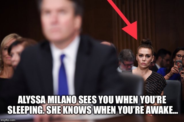 ALYSSA MILANO SEES YOU WHEN YOU’RE SLEEPING. SHE KNOWS WHEN YOU’RE AWAKE... | image tagged in alyssa milano | made w/ Imgflip meme maker