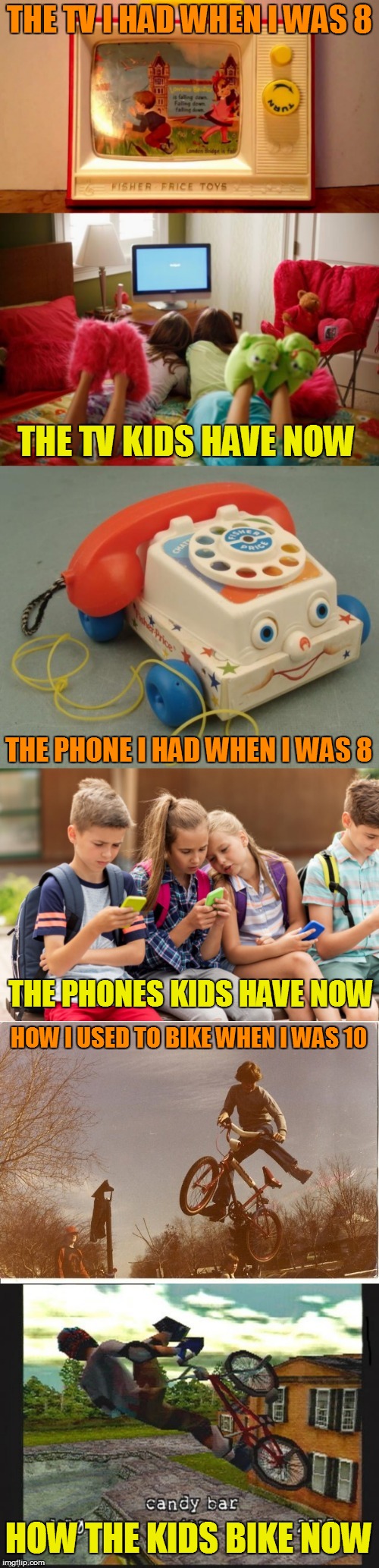 Raydog inspired back in my day meme! | THE TV I HAD WHEN I WAS 8; THE TV KIDS HAVE NOW; THE PHONE I HAD WHEN I WAS 8; THE PHONES KIDS HAVE NOW; HOW I USED TO BIKE WHEN I WAS 10; HOW THE KIDS BIKE NOW | image tagged in memes,back in my day,70's kids,raydog,today's kids,inspired | made w/ Imgflip meme maker
