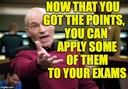 Picard Wtf Meme | NOW THAT YOU GOT THE POINTS, YOU CAN APPLY SOME OF THEM TO YOUR EXAMS | image tagged in memes,picard wtf | made w/ Imgflip meme maker
