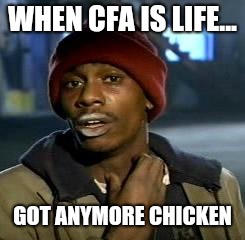 Crack head | WHEN CFA IS LIFE... GOT ANYMORE CHICKEN | image tagged in crack head | made w/ Imgflip meme maker