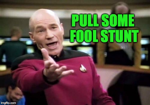 Picard Wtf Meme | PULL SOME FOOL STUNT | image tagged in memes,picard wtf | made w/ Imgflip meme maker