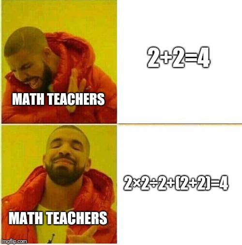 Drake Hotline approves | 2+2=4; MATH TEACHERS; 2×2÷2+(2+2)=4; MATH TEACHERS | image tagged in drake hotline approves | made w/ Imgflip meme maker