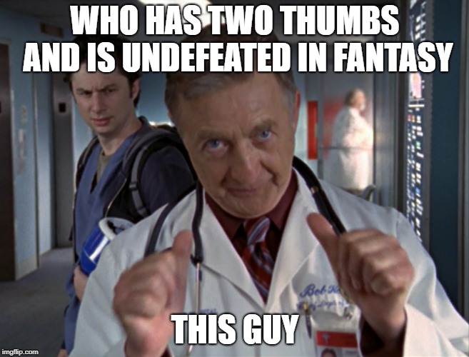 undefeated in fantasy | WHO HAS TWO THUMBS AND IS UNDEFEATED IN FANTASY; THIS GUY | image tagged in scrubs,nfl memes,fantasy football,funny memes,undefeated | made w/ Imgflip meme maker