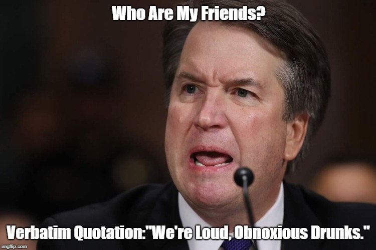 Who Are My Friends? Verbatim Quotation:"We're Loud, Obnoxious Drunks." | made w/ Imgflip meme maker