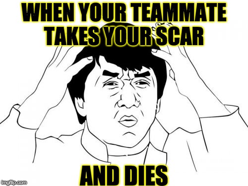 Jackie Chan WTF Meme | WHEN YOUR TEAMMATE TAKES YOUR SCAR; AND DIES | image tagged in memes,jackie chan wtf | made w/ Imgflip meme maker