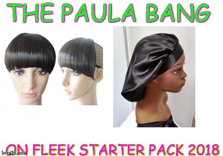 When you and your coworker create a starter pack for premade bangs and bonnets and bad hairdays for work lol  | THE PAULA BANG; ON FLEEK STARTER PACK 2018 | image tagged in bad hair day,hair,starter pack,lol,petty | made w/ Imgflip meme maker