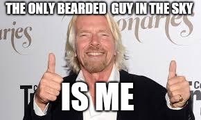 Richard Branson | THE ONLY BEARDED  GUY IN THE SKY; IS ME | image tagged in richard branson | made w/ Imgflip meme maker