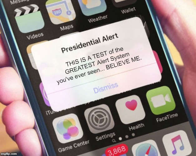 How you'll know it's from HIM. | THIS IS A TEST of the GREATEST Alert System you've ever seen... BELIEVE ME. | image tagged in presidential alert generator | made w/ Imgflip meme maker