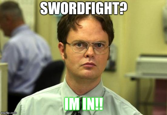 Dwight Schrute | SWORDFIGHT? IM IN!! | image tagged in memes,dwight schrute | made w/ Imgflip meme maker