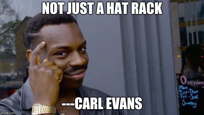 Roll Safe Think About It Meme | NOT JUST A HAT RACK; ---CARL EVANS | image tagged in memes,roll safe think about it | made w/ Imgflip meme maker