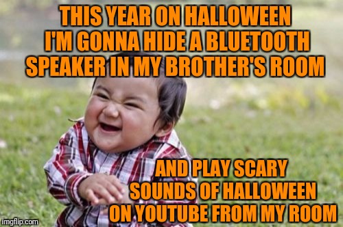 Evil Toddler Meme | THIS YEAR ON HALLOWEEN I'M GONNA HIDE A BLUETOOTH SPEAKER IN MY BROTHER'S ROOM; AND PLAY SCARY SOUNDS OF HALLOWEEN ON YOUTUBE FROM MY ROOM | image tagged in memes,evil toddler,halloween,scary,funny | made w/ Imgflip meme maker