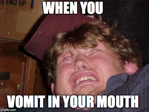 WTF | WHEN YOU; VOMIT IN YOUR MOUTH | image tagged in memes,wtf | made w/ Imgflip meme maker