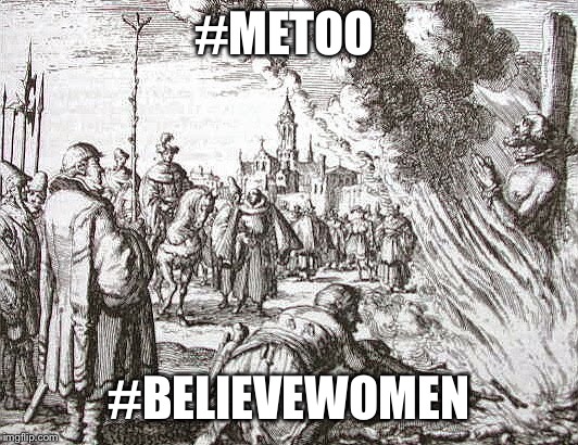 #METOO; #BELIEVEWOMEN | image tagged in burn the witch | made w/ Imgflip meme maker