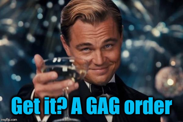 Leonardo Dicaprio Cheers Meme | Get it? A GAG order | image tagged in memes,leonardo dicaprio cheers | made w/ Imgflip meme maker