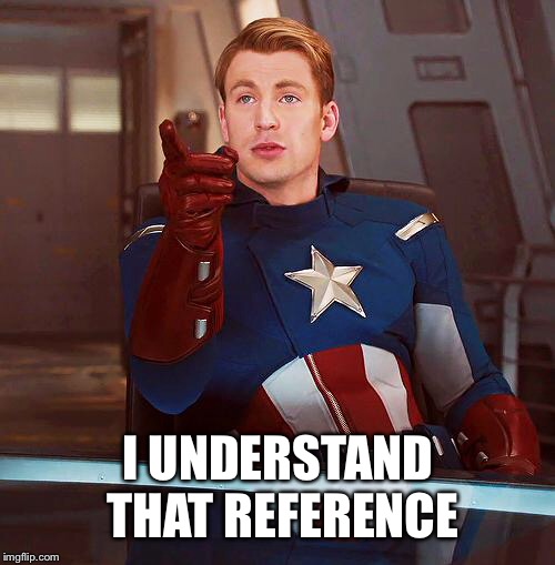 captain america | I UNDERSTAND THAT REFERENCE | image tagged in captain america | made w/ Imgflip meme maker