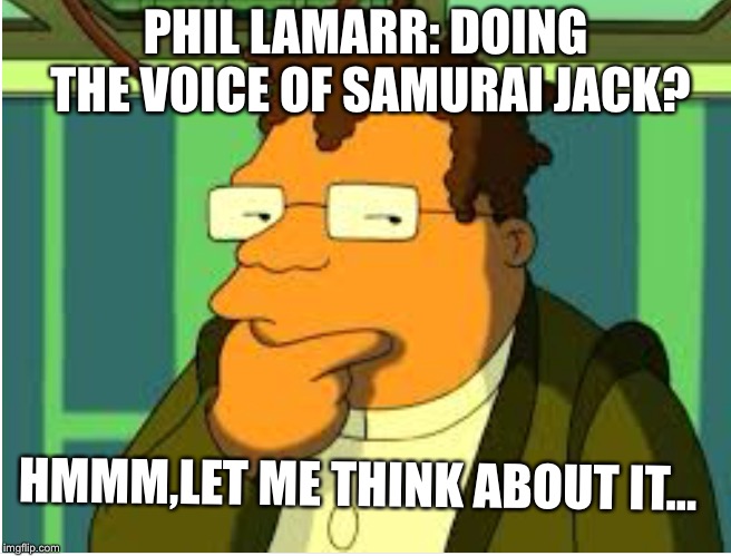 Hermes Conrad | PHIL LAMARR: DOING THE VOICE OF SAMURAI JACK? HMMM,LET ME THINK ABOUT IT… | image tagged in hermes conrad | made w/ Imgflip meme maker