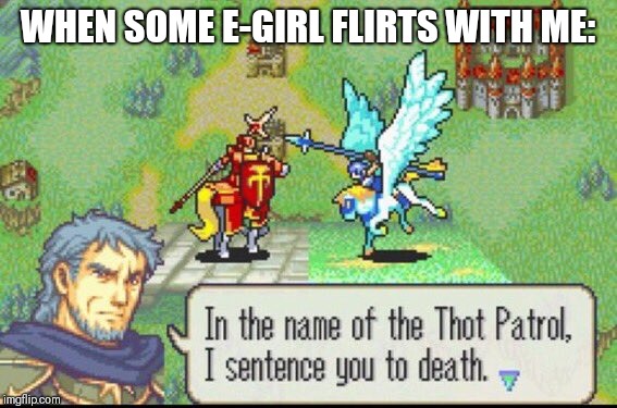 WHEN SOME E-GIRL FLIRTS WITH ME: | image tagged in memes,thot patrol | made w/ Imgflip meme maker