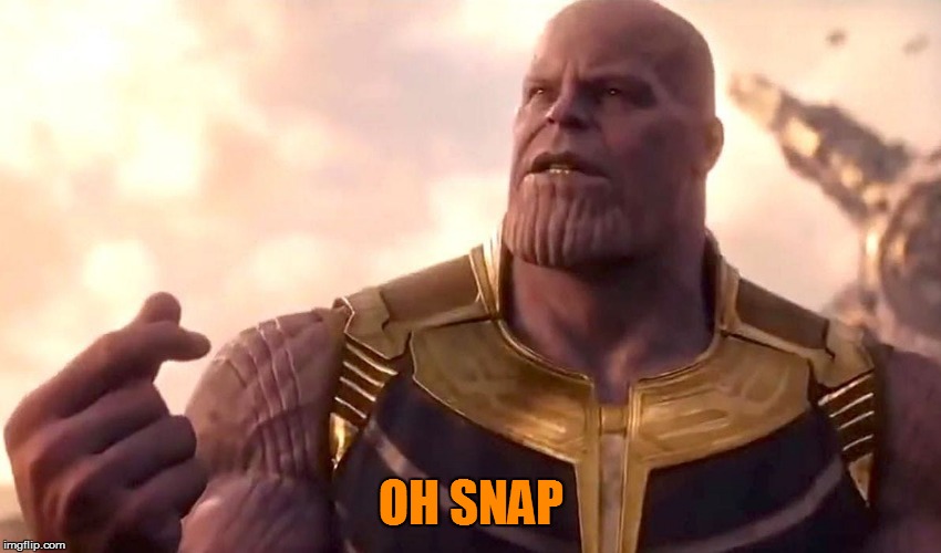 thanos snap | OH SNAP | image tagged in thanos snap | made w/ Imgflip meme maker