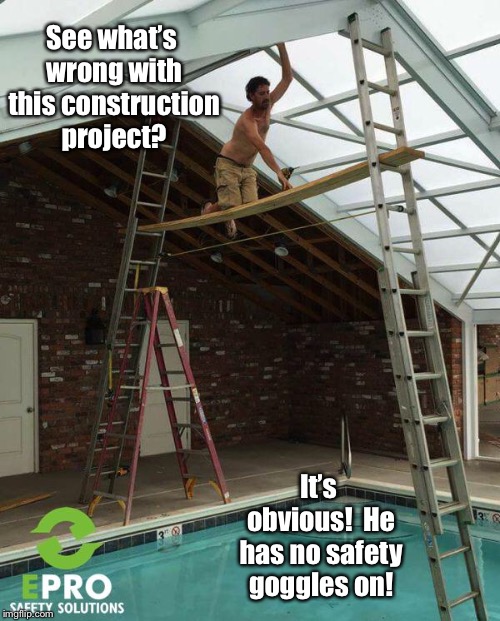 Bad Construction Week: Oct. 1-7 | See what’s wrong with this construction project? It’s obvious!  He has no safety goggles on! | image tagged in funy memes,bad construction week,drsarcasm,safety | made w/ Imgflip meme maker