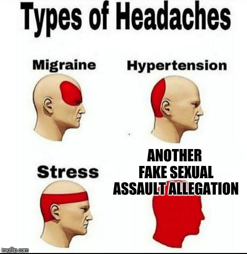 Types of Headaches meme | ANOTHER FAKE SEXUAL ASSAULT ALLEGATION | image tagged in types of headaches meme | made w/ Imgflip meme maker