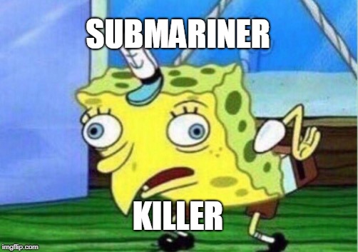 Mocking Spongebob Meme | SUBMARINER; KILLER | image tagged in memes,mocking spongebob | made w/ Imgflip meme maker
