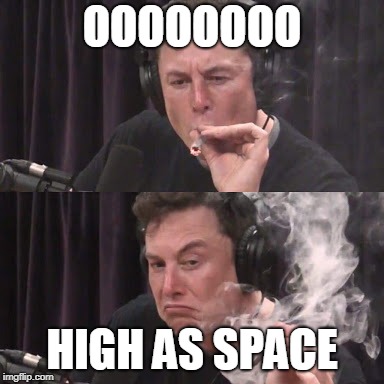 Elon Musk, high as space | OOOOOOOO; HIGH AS SPACE | image tagged in elon musk high as space | made w/ Imgflip meme maker