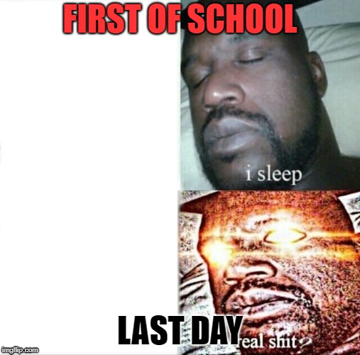 Sleeping Shaq Meme | FIRST OF SCHOOL; LAST DAY | image tagged in memes,sleeping shaq | made w/ Imgflip meme maker