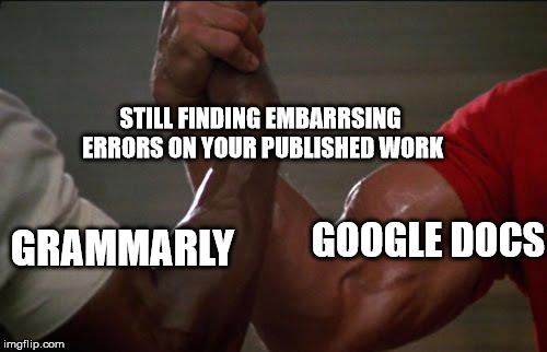 predator handshake | STILL FINDING EMBARRSING ERRORS ON YOUR PUBLISHED WORK; GOOGLE DOCS; GRAMMARLY | image tagged in predator handshake | made w/ Imgflip meme maker