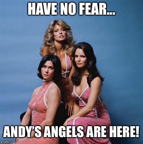 Charlie's Angels | HAVE NO FEAR... ANDY’S ANGELS ARE HERE! | image tagged in charlie's angels | made w/ Imgflip meme maker