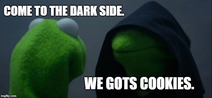 Evil Kermit | COME TO THE DARK SIDE. WE GOTS COOKIES. | image tagged in memes,evil kermit | made w/ Imgflip meme maker