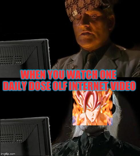 I'll Just Wait Here | WHEN YOU WATCH ONE DAILY DOSE OLF INTERNET VIDEO | image tagged in memes,ill just wait here,scumbag | made w/ Imgflip meme maker