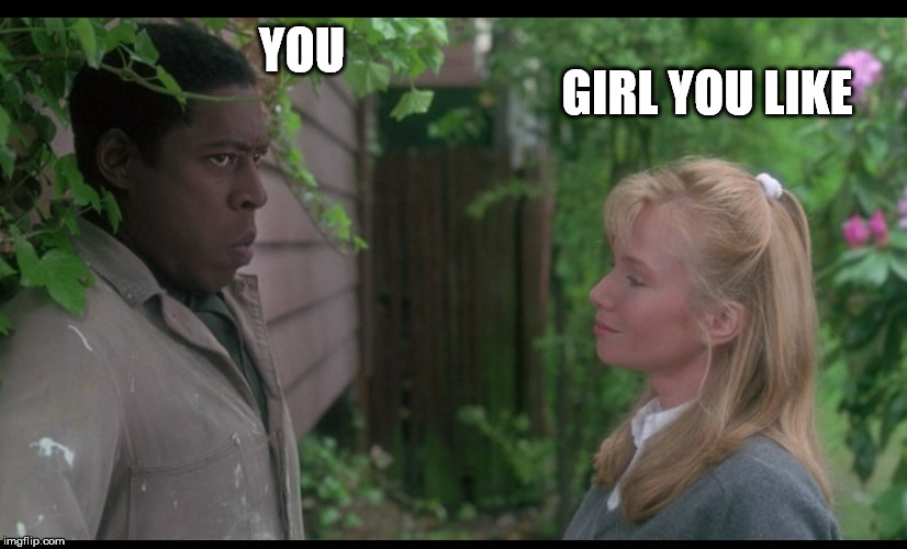 YOU; GIRL YOU LIKE | image tagged in dating | made w/ Imgflip meme maker