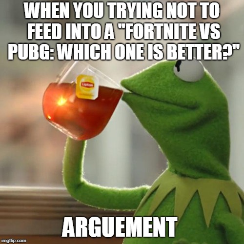 But That's None Of My Business | WHEN YOU TRYING NOT TO FEED INTO A "FORTNITE VS PUBG: WHICH ONE IS BETTER?"; ARGUEMENT | image tagged in memes,but thats none of my business,kermit the frog | made w/ Imgflip meme maker