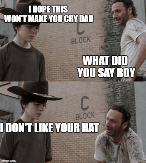 Rick and Carl | I HOPE THIS WON'T MAKE YOU CRY DAD; WHAT DID YOU SAY BOY; I DON'T LIKE YOUR HAT | image tagged in memes,rick and carl | made w/ Imgflip meme maker