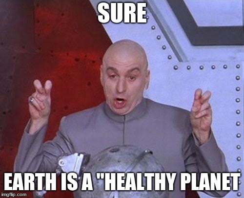 Dr Evil Laser Meme | SURE; EARTH IS A "HEALTHY PLANET | image tagged in memes,dr evil laser | made w/ Imgflip meme maker