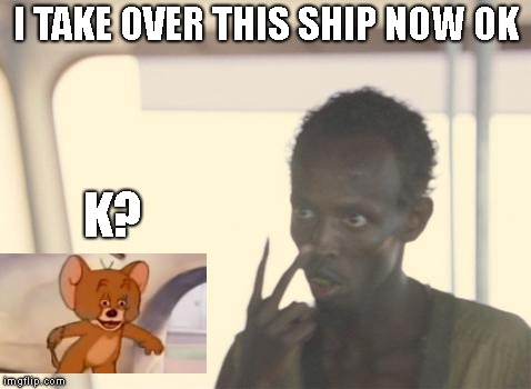 wait what | I TAKE OVER THIS SHIP NOW OK; K? | image tagged in memes,i'm the captain now | made w/ Imgflip meme maker