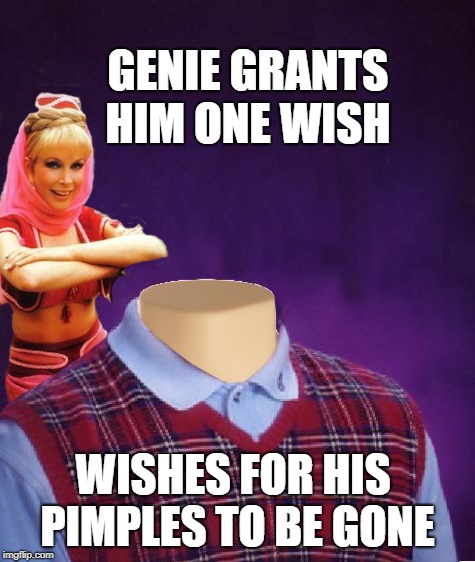 One last wish | GENIE GRANTS HIM ONE WISH; WISHES FOR HIS PIMPLES TO BE GONE | image tagged in funny memes,blb,bad luck brian headless,i dream of jeannie | made w/ Imgflip meme maker