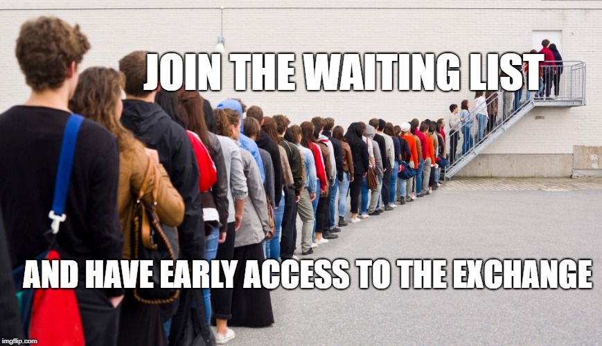 JOIN THE WAITING LIST; AND HAVE EARLY ACCESS TO THE EXCHANGE | made w/ Imgflip meme maker
