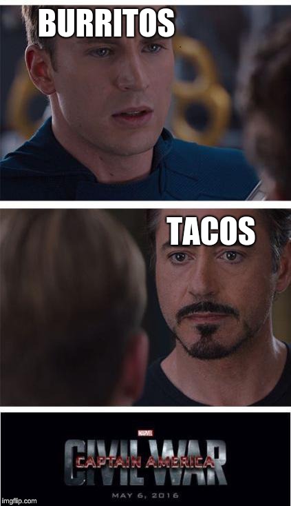 Marvel Civil War 1 | BURRITOS; TACOS | image tagged in memes,marvel civil war 1 | made w/ Imgflip meme maker