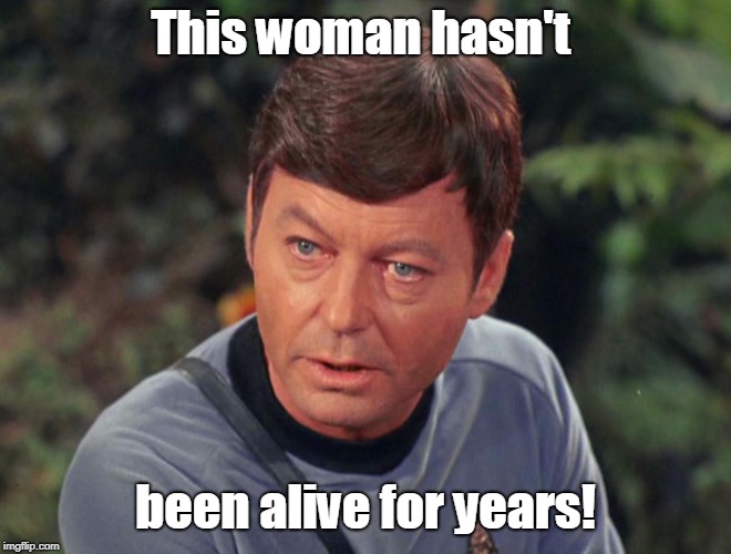 mccoy | This woman hasn't; been alive for years! | image tagged in mccoy | made w/ Imgflip meme maker