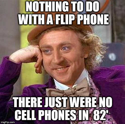 Creepy Condescending Wonka Meme | NOTHING TO DO WITH A FLIP PHONE THERE JUST WERE NO CELL PHONES IN  82' | image tagged in memes,creepy condescending wonka | made w/ Imgflip meme maker