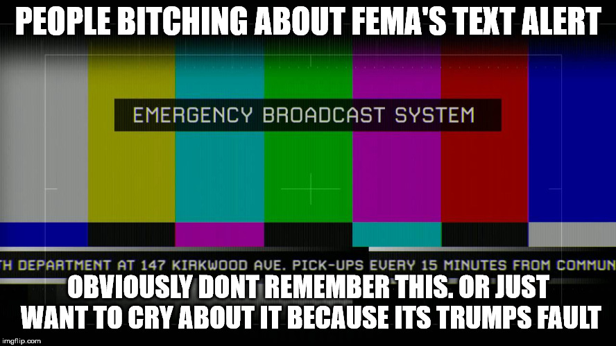 FEMA Text Message | PEOPLE BITCHING ABOUT FEMA'S TEXT ALERT; OBVIOUSLY DONT REMEMBER THIS. OR JUST WANT TO CRY ABOUT IT BECAUSE ITS TRUMPS FAULT | image tagged in fema | made w/ Imgflip meme maker