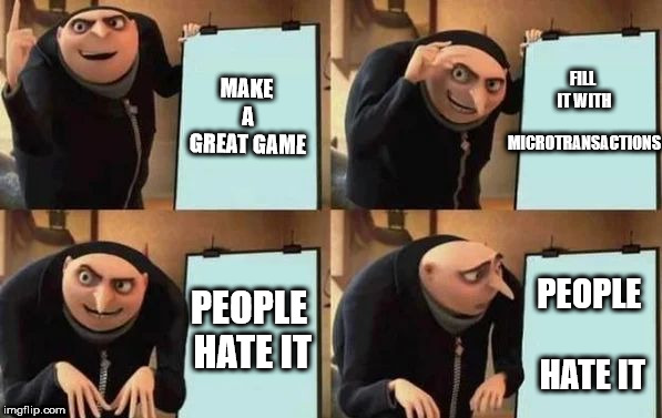 Gru's Plan Meme | FILL IT WITH MICROTRANSACTIONS; MAKE A GREAT GAME; PEOPLE HATE IT; PEOPLE HATE IT | image tagged in gru's plan | made w/ Imgflip meme maker