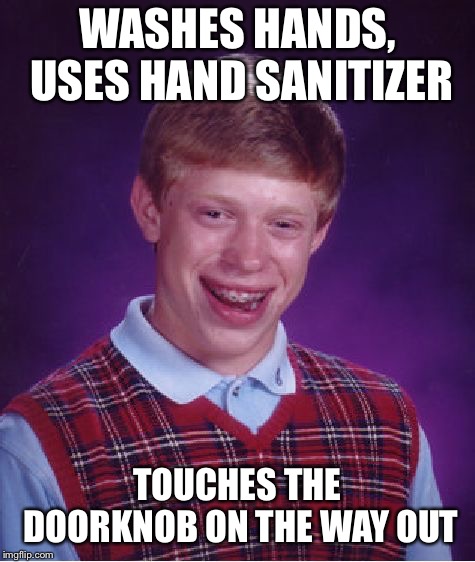 Bad Luck Brian Meme | WASHES HANDS, USES HAND SANITIZER TOUCHES THE DOORKNOB ON THE WAY OUT | image tagged in memes,bad luck brian | made w/ Imgflip meme maker