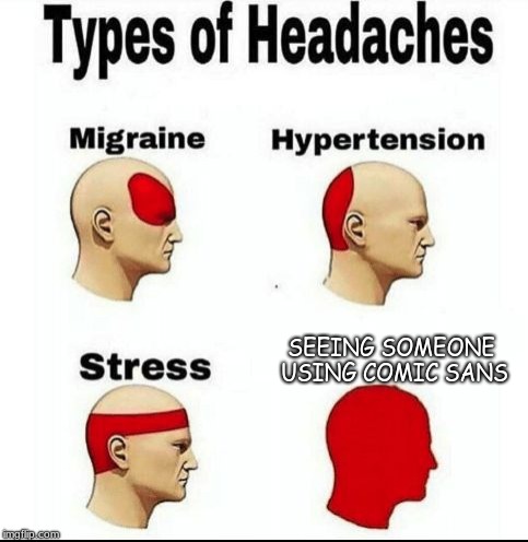comic sans :/
 | SEEING SOMEONE USING COMIC SANS | image tagged in types of headaches meme,funny,memes | made w/ Imgflip meme maker