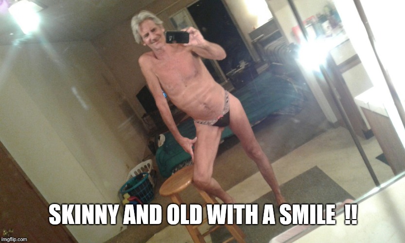 SKINNY AND OLD WITH A SMILE  !! | image tagged in jeffreys tip of the day | made w/ Imgflip meme maker