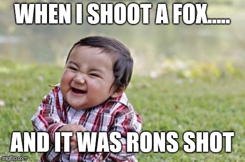Evil Toddler Meme | WHEN I SHOOT A FOX..... AND IT WAS RONS SHOT | image tagged in memes,evil toddler | made w/ Imgflip meme maker
